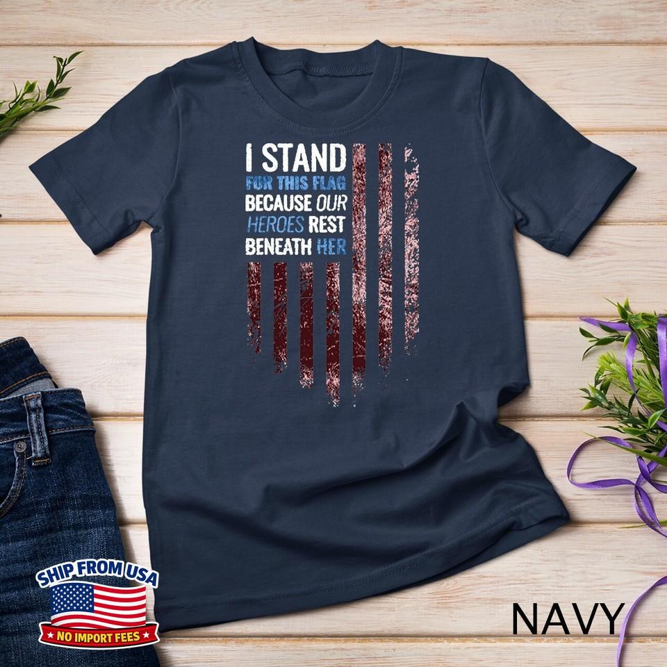 I stand for this flag because our heroes rest beneath her T-Shirt Unisex T-shirt