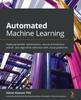 Книга Automated Machine Learning : Hyperparameter Optimization, Neural Architecture Search, and Algorithm Selection with Cloud Platforms