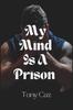 Книга My Mind Is A Prison : One Man's Mental Metamorphosis - Based On a True Story : 1