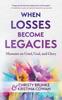 The When Losses Become Legacies : Memoirs On Grief, God, and Glory Book