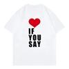 Love If You Say Print Romance Untold Kpop T Shirt Women Clothing Harajuku T-Shirt Unisex Casual Tees Shirts