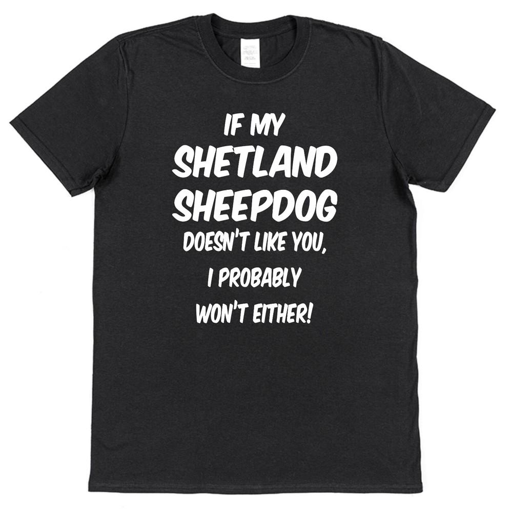 IF MY SHETLAND SHEEPDOG DOESN'T LIKE YOU Funny Dog Lover T-Shirt Christmas Gift