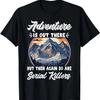 Adventure Is Out There But Then Again So Are Serial Killers T-Shirt