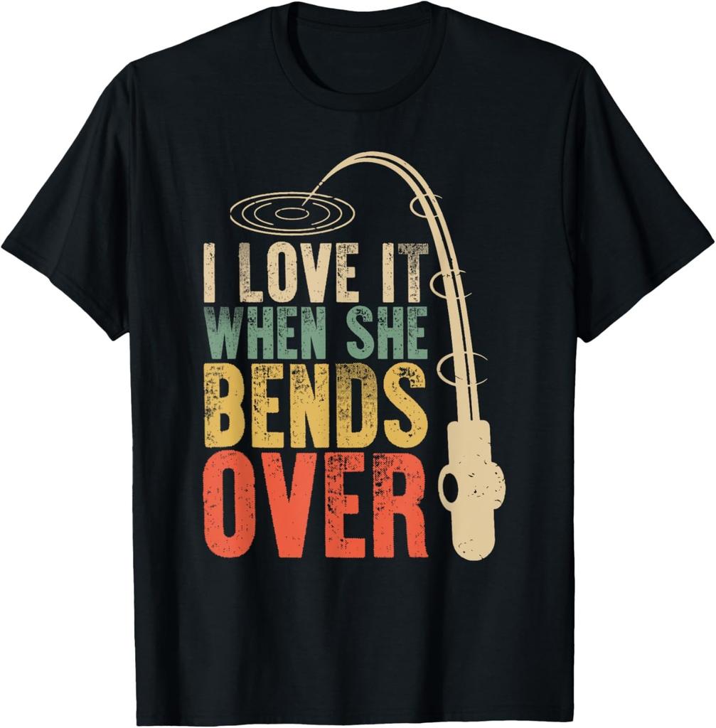 I Love it When She Bends Over Funny Fishing Saying Men Women T-Shirt