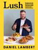 The Lush : Recipes for the Food You Really Want To Eat Book