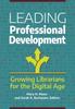 The Leading Professional Development : Growing Librarians for the Digital Age Book