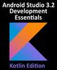 The Android Studio 3.2 Development Essentials - Kotlin Edition : Developing Android 9 Apps Using Android Studio 3.2, Kotlin and Android Jetpack Book