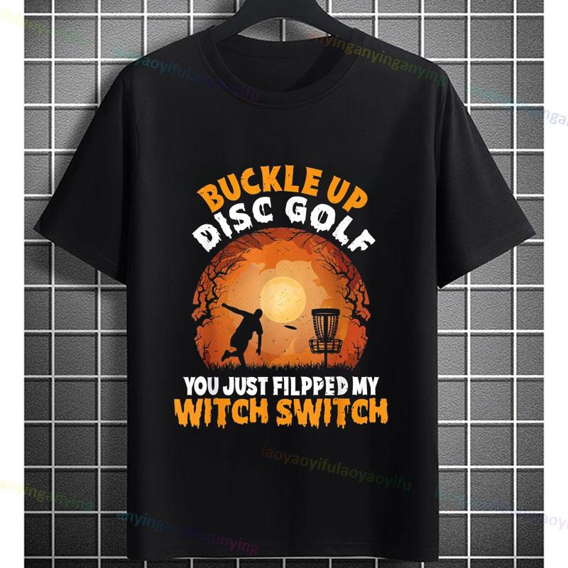 Funny Buckle Up Disc Golf Graphic Tshirt You Just Filpped My Witch Switch Slogan 100Cotton Short Sleeve Casual Sports Tshirt
