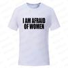 I Am Afraid of Women T Shirt Funny Jokes Adult Humor Men Clothing Unisex Casual Summer Tee Fashion Tops Short Sleeve Clothes