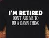 Retirment Gifts, Retirement, Riterment Gift for Man, Retired, Funny Tshirt, Funny, Graphic Tee, Graphic Tshirt, T-Shirt, Shirt, Tee