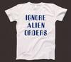 Ignore Alien Orders T Shirt 911 UFO Us Solar System Universe X-Files Outer Space
