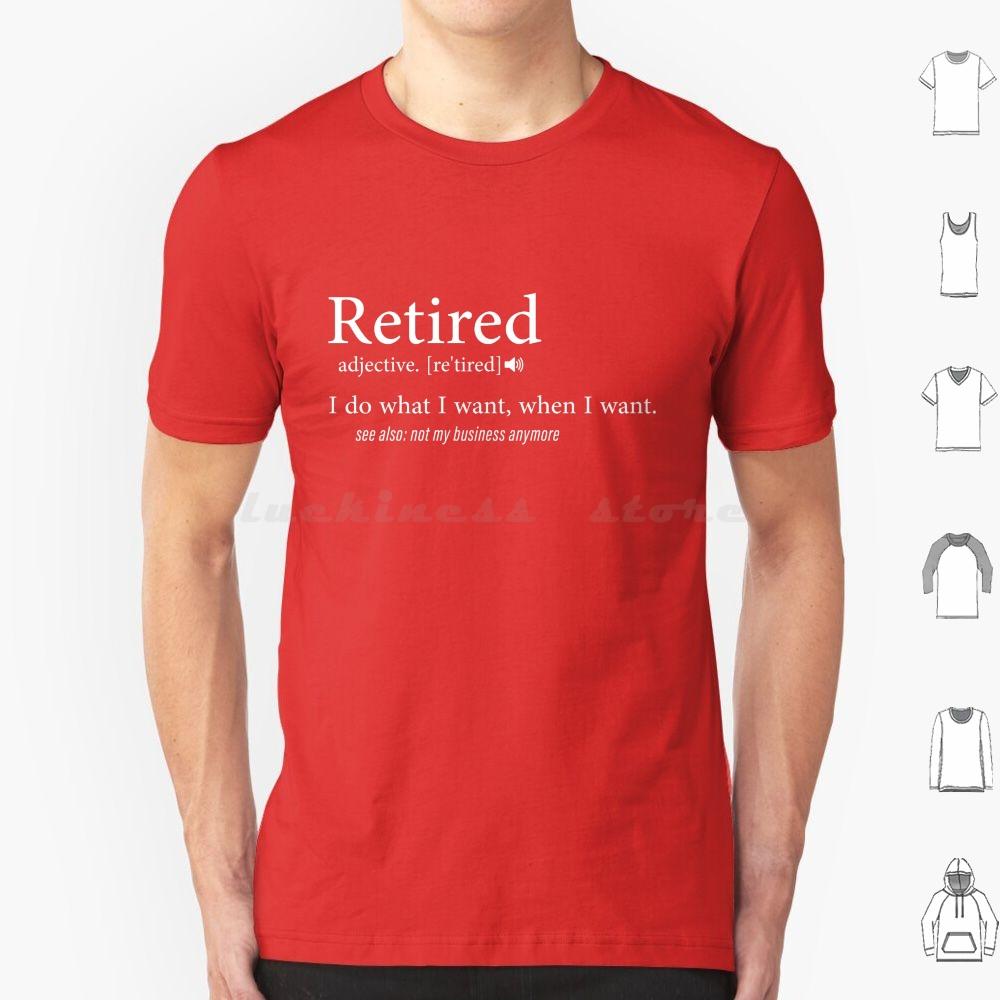 Retired  I Do What I Want When I Want T Shirt Cotton Men Women DIY Print Retired Retirement Funny Veteran Military Firefighter