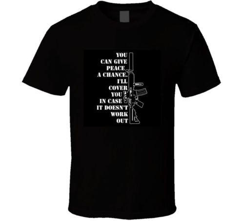 Give peace a chance, I'll cover you.. Gun rights 2A 2nd Amendment t shirt