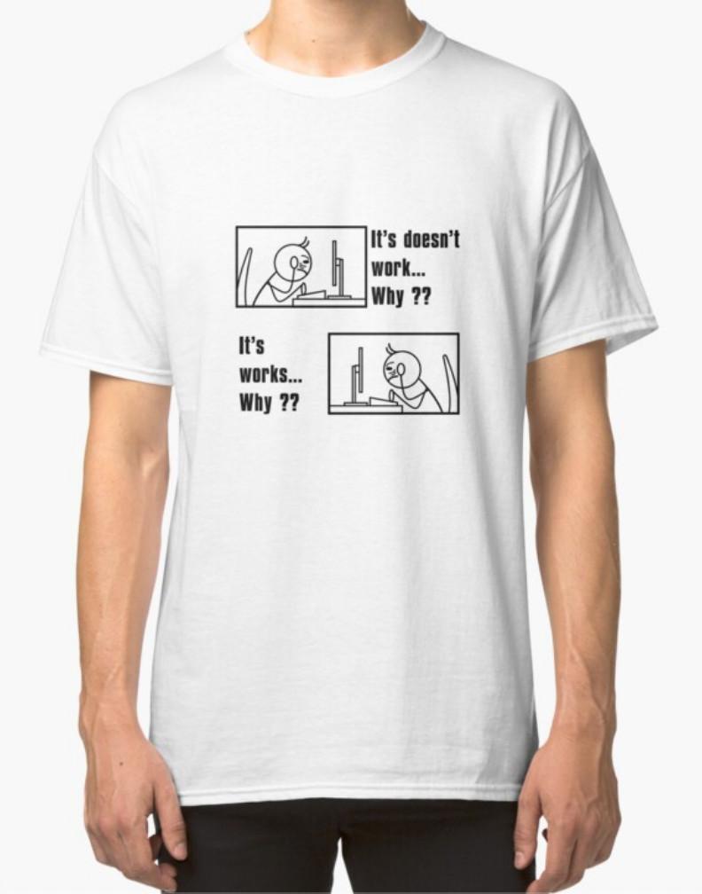It Works Why? It Doesn't Work Why ! T shirt - Geek Meme %100 Cotton Unisex
