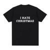 I Hate Christmas Classic T Shirts Unisex/women T-Shirts Hip Hop Sweatshirt Vintage Summer T-shirt Cotton TShirt