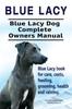 Книга Blue Lacy. Blue Lacy Dog Complete Owners Manual. Blue Lacy Book for Care, Costs, Feeding, Grooming, Health and Training.