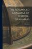 Книга The Advanced Grammar of School-Grammars