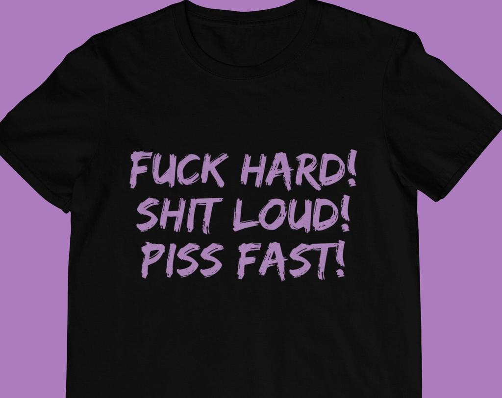 Funny Meme T-Shirt. Fuck Hard Shit Loud Piss Fast - Unisex and Ladies Size. Multiple color choice