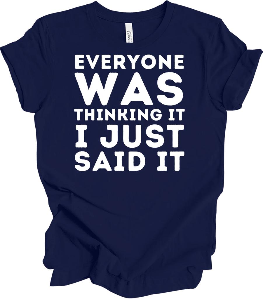 Everyone Was Thinking It I Just Said It Funny T shirt