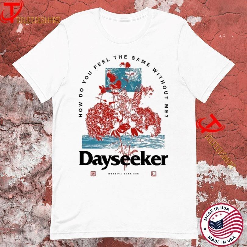 Dayseeker How Do You Feel The Same Without Me Dark Sun T Shirt S-5XL Unisex T-Shirt