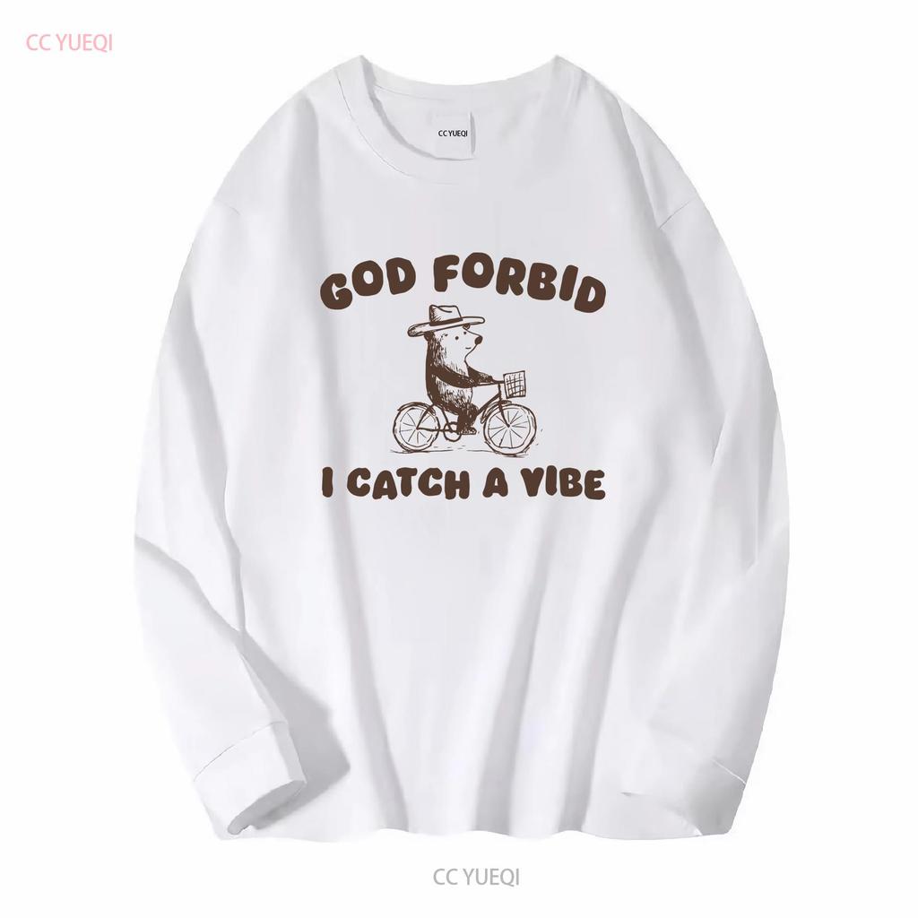 God Forbid I Catch A Vibe T Shirt long or short sleeves vintage Washed Comfortable Stylish fashion designer clothes homme