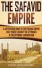 Книга The Safavid Empire : A Captivating Guide To the Persian Empire That Fought Against the Ottomans In the Ottoman-Safavid War