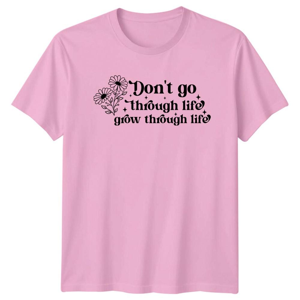 Dont Go Through Life Grow Through Life Floral Graphic TShirt