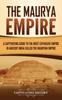 Книга The Maurya Empire : A Captivating Guide To the Most Expansive Empire In Ancient India