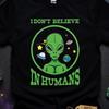 I Don't Believe In Humans Alien T Shirt, Funny Space Graphic Tee, Sarcastic UFO Top, Humor Extraterrestrial Tshirt, Novelty Science Gift