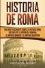Книга Historia De Roma : Una Guia Fascinante Sobre La Antigua Roma Que Incluye La Republica Romana El Imperio Romano Y El Imperio Bizantino
