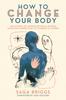 The How To Change Your Body : What the Science of Interoception Can Teach Us About Healing Through Connection Book