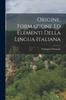 Книга Origine, Formazione Ed Elementi Della Lingua Italiana