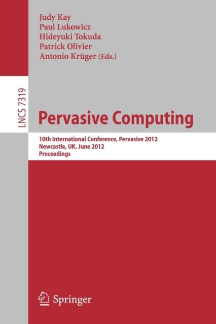 The Pervasive Computing : 10th International Conference, Pervasive 2012, Newcastle, UK, June 18-22, 2012. Proceedings : 7319 Book