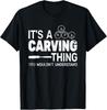 It's a Carving Thing for Men Woodworking Funny Woodcarving Gift Unisex T-Shirt