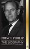Книга Prince Philip : The Biography - The Turbulent Life of the Duke Revealed  The Century of Queen Elizabeth II