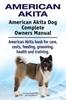 Книга American Akita. American Akita Dog Complete Owners Manual. American Akita Book for Care, Costs, Feeding, Grooming, Health and Training.