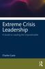 The Extreme Crisis Leadership : A Handbook for Leading Through the Unpredictable Book