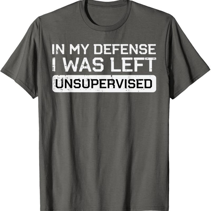 In My Defense I Was Left Unsupervised Funny Graphic Tee Breathable Cotton Casual T-Shirt