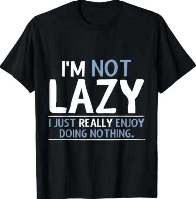 I'm Not Lazy I Just Really Enjoy Doing Nothing T-Shirt