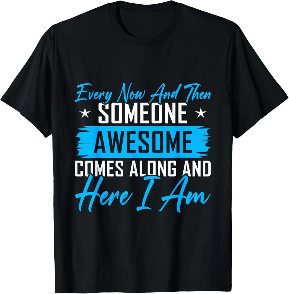 Every Now and Then Someone Awesome Shirt Comes Along T- Shirt