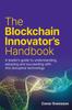 Книга The Blockchain Innovator's Handbook : A Leader???s Guide To Understanding, Adopting and Succeeding with This Disruptive Technology
