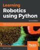 Книга Learning Robotics Using Python : Design, Simulate, Program, and Prototype an Autonomous Mobile Robot Using ROS, OpenCV, PCL, and Python, 2nd Edition