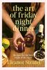 The The Art of Friday Night Dinner : Recipes for the Best Night of the Week Book