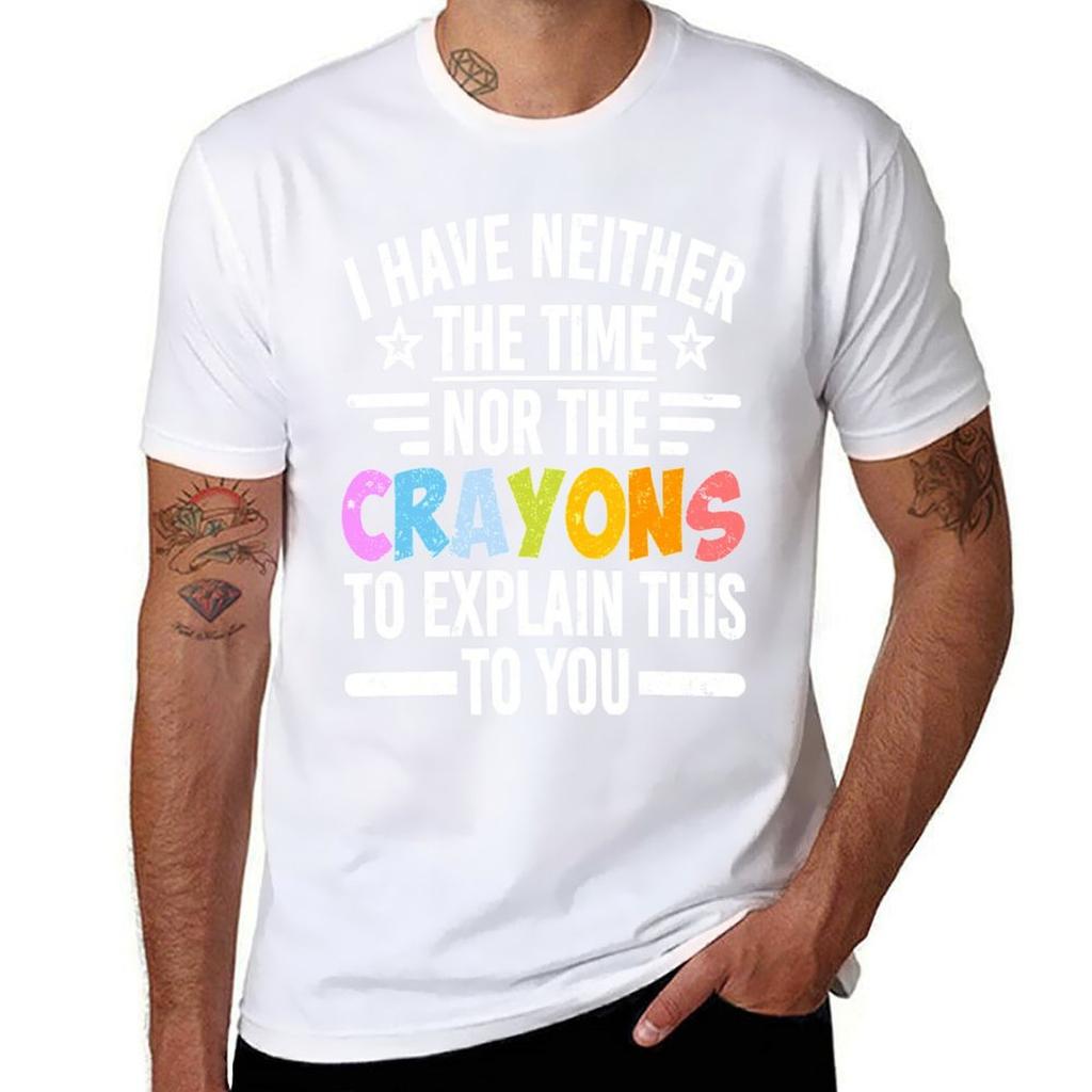 I Have Neither The Time Nor The Crayons To Explain This To You T-Shirt plus sizes hippie clothes men t shirts
