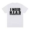 I Need Head Shirt A Funny And Creative Letterthemed Casual Couples Letter Tshirt For Summer Suitable For Casual Wear
