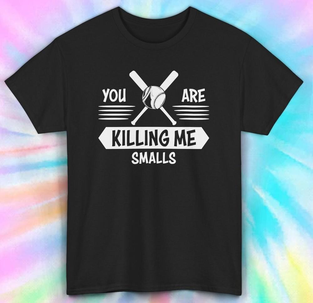 You Are Killing Me Smalls Shirt | Funny Baseball Tee | S-5XL Unisex T-Shirt