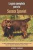 Книга La Guia Completa Para Tu Sussex Spaniel : La Guia Indispensable Para El Dueno Perfecto Y Un Sussex Spaniel Obediente, Sano Y Feliz.