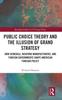 The Public Choice Theory and the Illusion of Grand Strategy : How Generals, Weapons Manufacturers, and Foreign Governments Shape American Foreign Policy Book