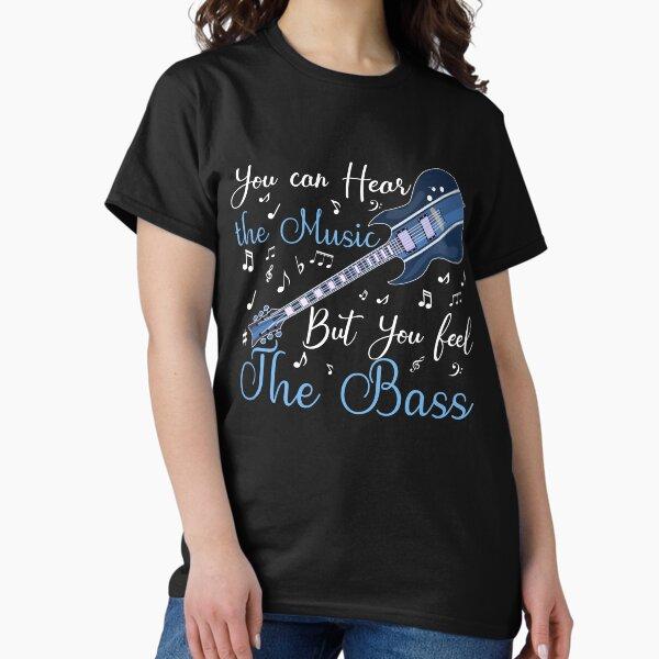 You Can Hear The Music But You feel the bass Bassist Gift Classic T-Shirt