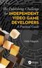 Книга The Publishing Challenge for Independent Video Game Developers : A Practical Guide